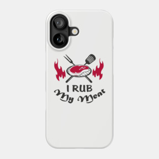 I Rub My Meat BBQ Humor Dad Joke Phone Case