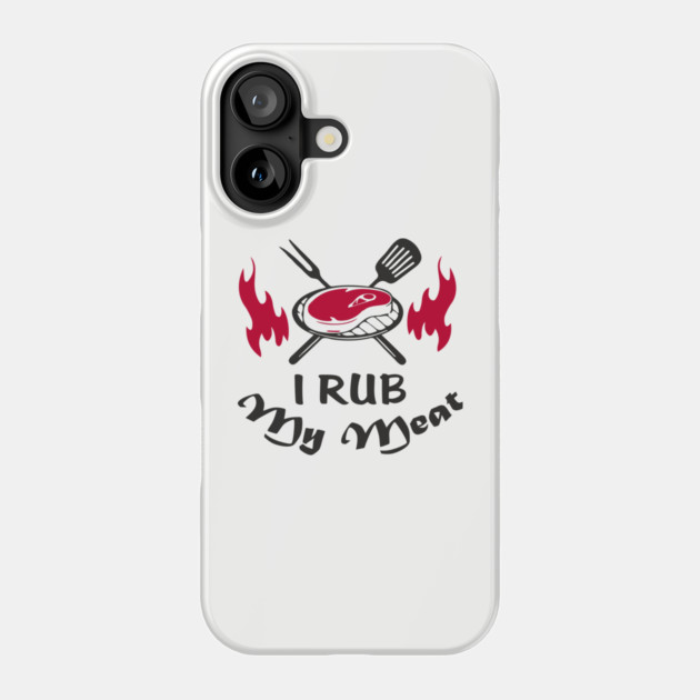 I Rub My Meat BBQ Humor Dad Joke Phone Case by Anticorporati