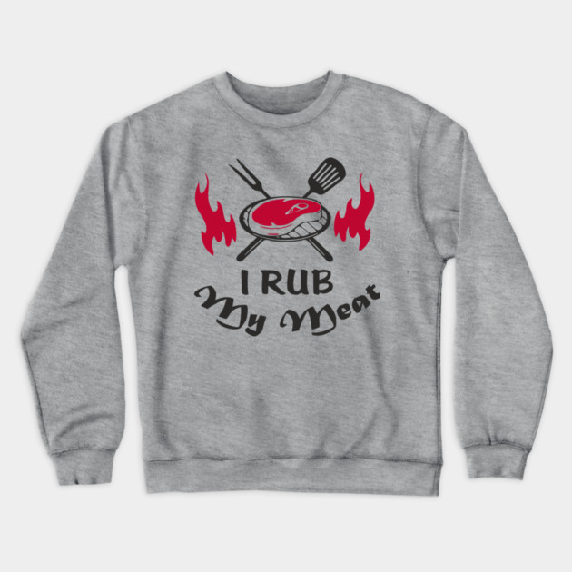 I Rub My Meat BBQ Humor Dad Joke Crewneck Sweatshirt by Anticorporati