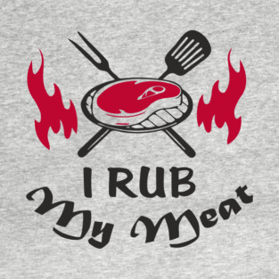 I Rub My Meat BBQ Humor Dad Joke T-Shirt