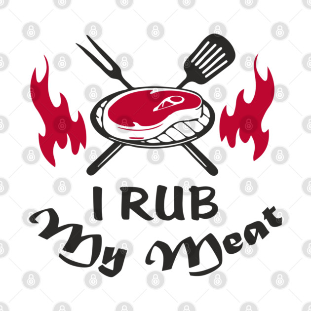 I Rub My Meat BBQ Humor Dad Joke by Anticorporati