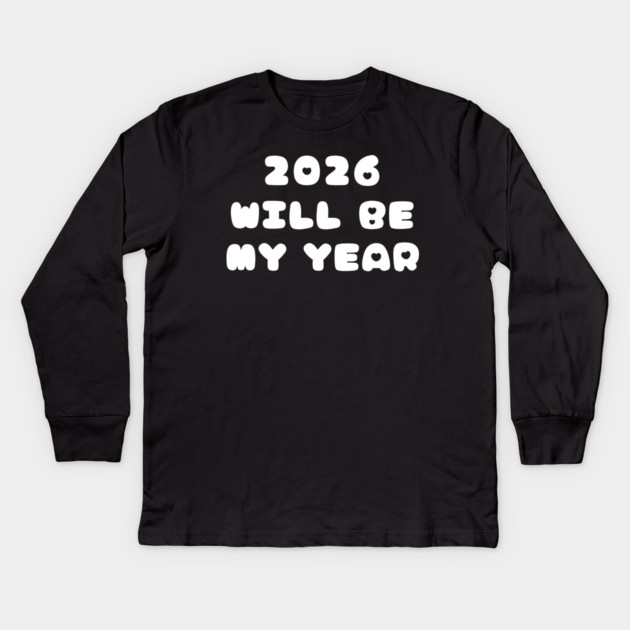 2026 Will Be My Year Kids Long Sleeve T-Shirt by Creatifly Graphic Tees