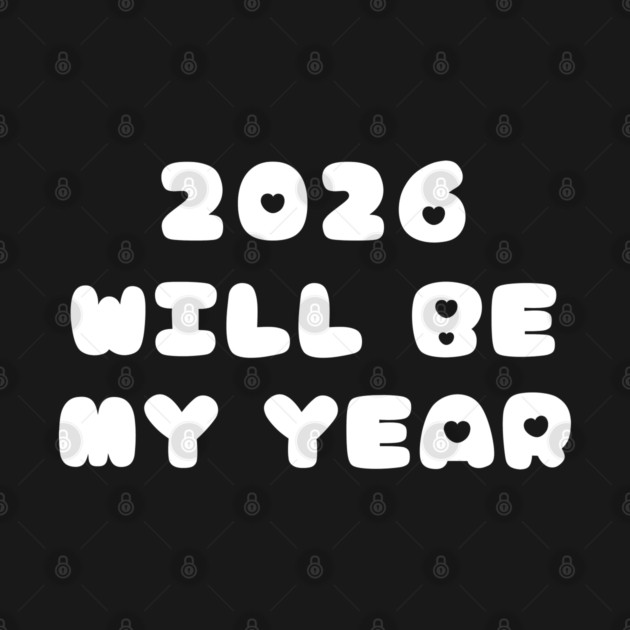 2026 Will Be My Year by Creatifly Graphic Tees