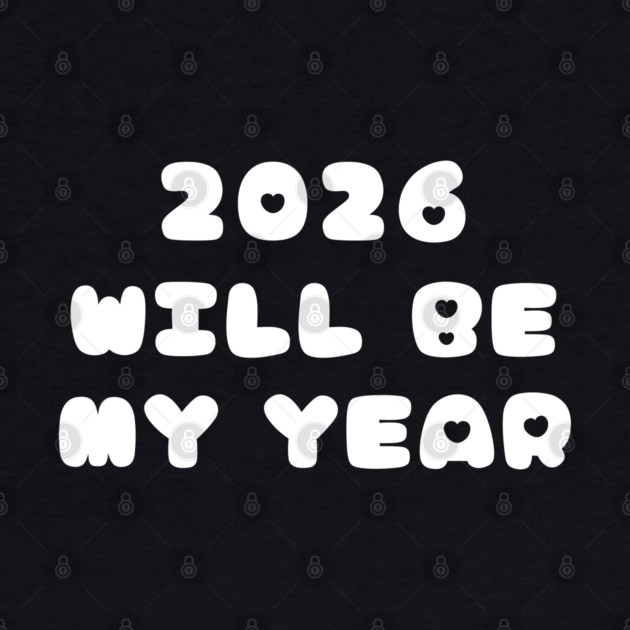 2026 Will Be My Year by Creatifly Graphic Tees