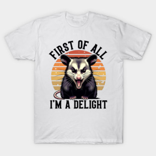 First of All, I'm a Delight - Funny opossum T-Shirt