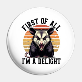 First of All, I'm a Delight - Funny opossum Pin