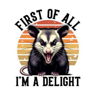First of All, I'm a Delight - Funny opossum T-Shirt