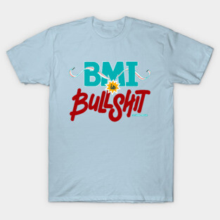 BMI is Bullshit (on light) T-Shirt