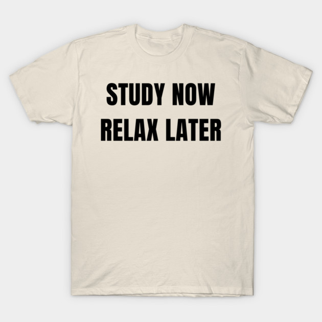 Study Now Relax Later – Student Motivation Design T-Shirt by BasicEducationStudio