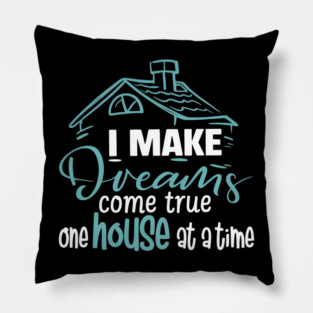 I Make Dreams Come True One House At A Time Pillow