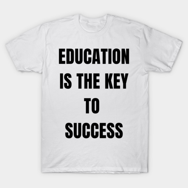 Education Is the Key to Success – Student Motivation Quote T-Shirt by BasicEducationStudio