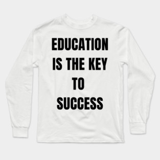 Education Is the Key to Success – Student Motivation Quote Long Sleeve T-Shirt