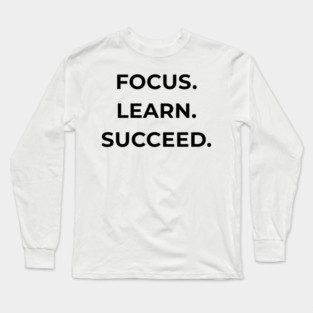 Focus Learn Succeed – Student Motivation Quote Long Sleeve T-Shirt