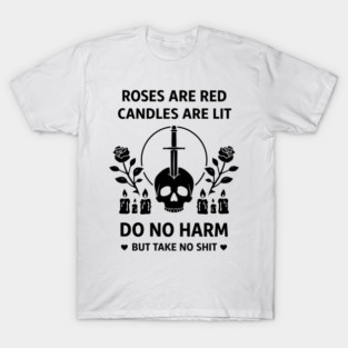 Roses Are Red Candles Are Lit Do No Harm But Take No Shit T-Shirt