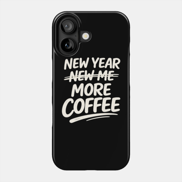 New Year More Coffee Funny Sarcastic Resolution Quote Phone Case by shirtlux