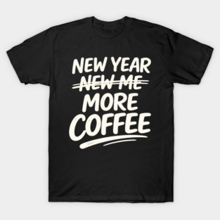 New Year More Coffee Funny Sarcastic Resolution Quote T-Shirt