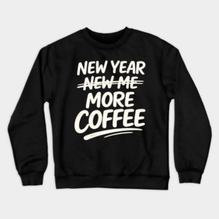 New Year More Coffee Funny Sarcastic Resolution Quote Crewneck Sweatshirt