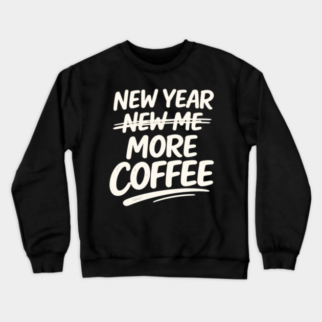 New Year More Coffee Funny Sarcastic Resolution Quote Crewneck Sweatshirt by shirtlux