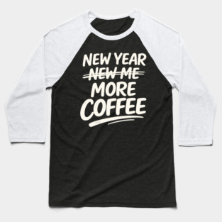 New Year More Coffee Funny Sarcastic Resolution Quote Baseball T-Shirt