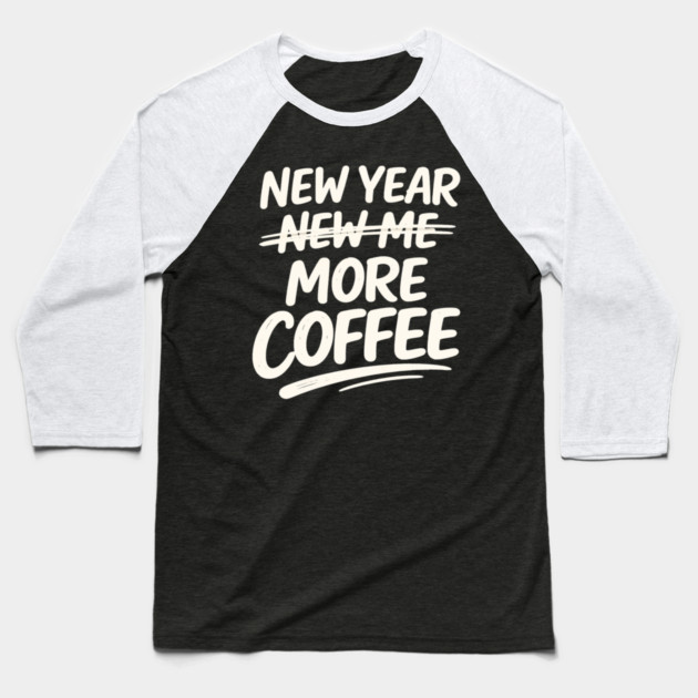New Year More Coffee Funny Sarcastic Resolution Quote Baseball T-Shirt by shirtlux