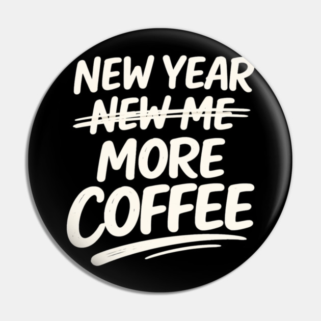 New Year More Coffee Funny Sarcastic Resolution Quote Pin by shirtlux