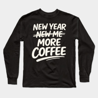New Year More Coffee Funny Sarcastic Resolution Quote Long Sleeve T-Shirt