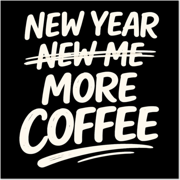 New Year More Coffee Funny Sarcastic Resolution Quote Wall Art by shirtlux