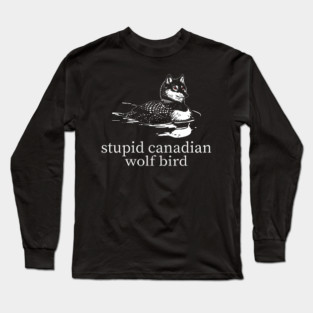 Stupid-Canadian-Wolf-Bird Long Sleeve T-Shirt