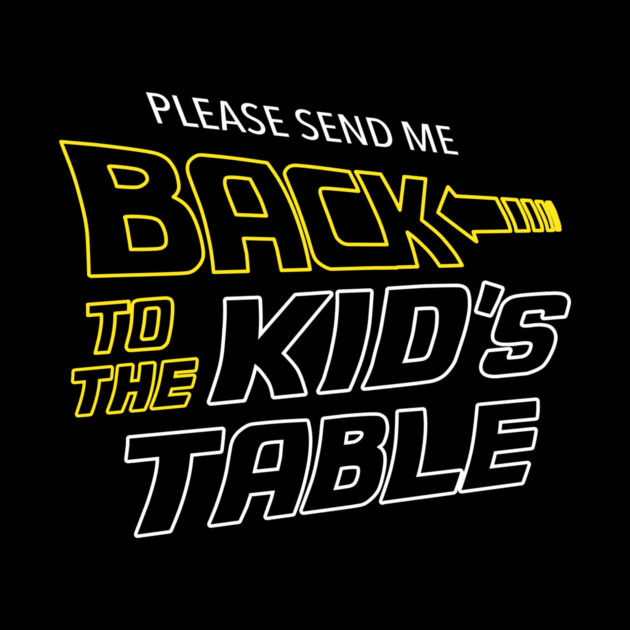 Please Send Me Back To The Kid's Table by dumbshirts