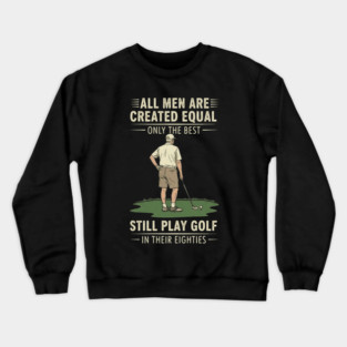 80th Birthday Golfer All Men Created Equal Senior Sports Slogan Crewneck Sweatshirt