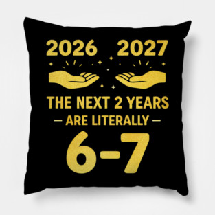 The Next 2 Years are Literally 6-7 Funny 67 Meme NYE 2026 Pillow