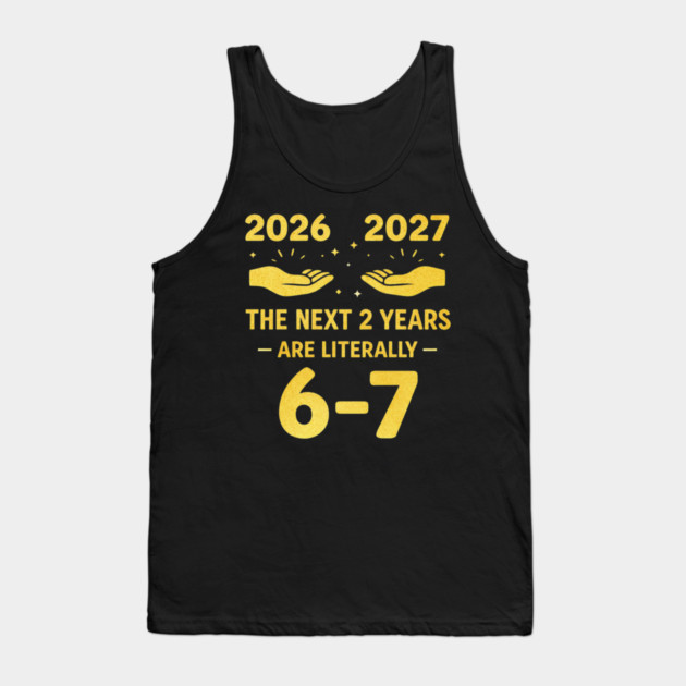 The Next 2 Years are Literally 6-7 Funny 67 Meme NYE 2026 Tank Top by shirtlux