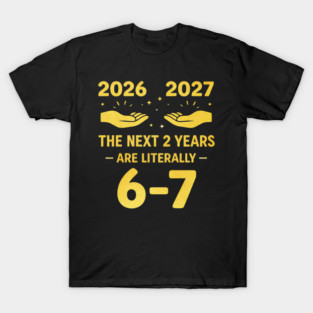 The Next 2 Years are Literally 6-7 Funny 67 Meme NYE 2026 T-Shirt