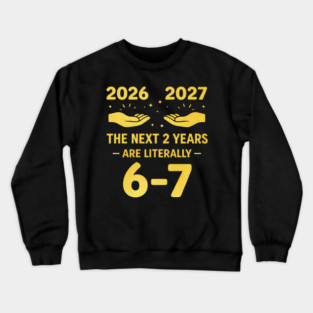 The Next 2 Years are Literally 6-7 Funny 67 Meme NYE 2026 Crewneck Sweatshirt