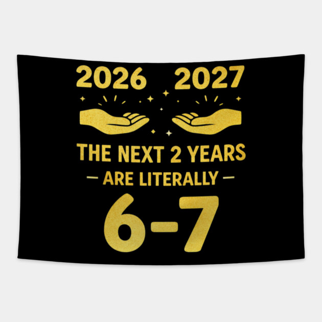 The Next 2 Years are Literally 6-7 Funny 67 Meme NYE 2026 Tapestry by shirtlux