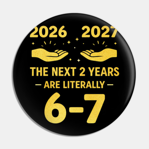 The Next 2 Years are Literally 6-7 Funny 67 Meme NYE 2026 Pin by shirtlux
