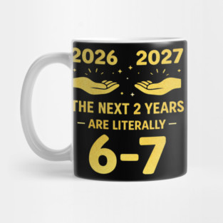 The Next 2 Years are Literally 6-7 Funny 67 Meme NYE 2026 Mug