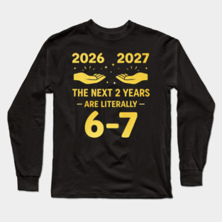The Next 2 Years are Literally 6-7 Funny 67 Meme NYE 2026 Long Sleeve T-Shirt