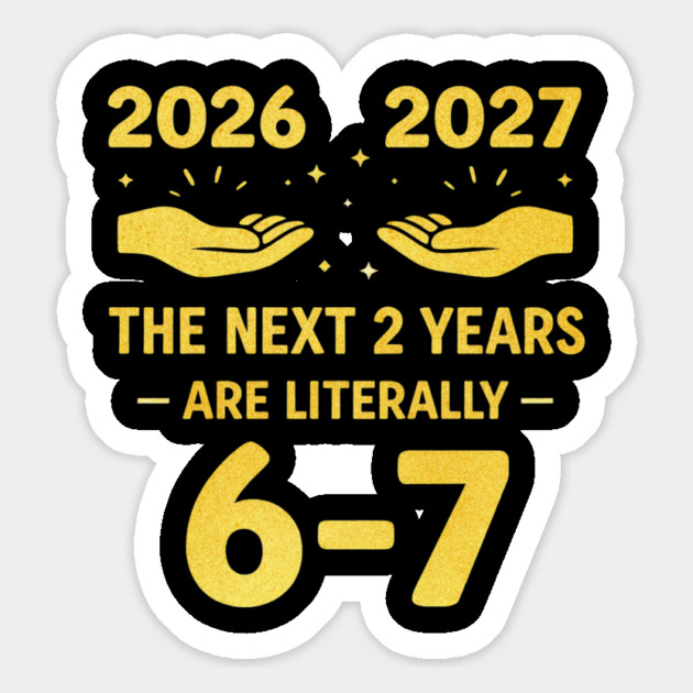 The Next 2 Years are Literally 6-7 Funny 67 Meme NYE 2026 Magnet by shirtlux