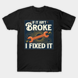 i fixed it handyman repairman repair work laborer T-Shirt