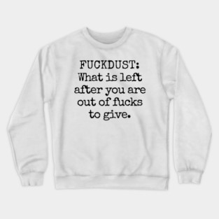 Fuckdust: What is left after you are out of fucks to give Crewneck Sweatshirt