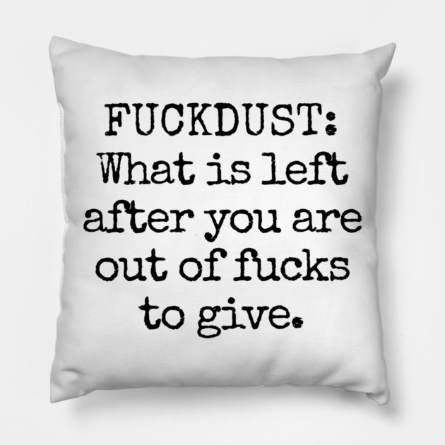 Fuckdust: What is left after you are out of fucks to give Pillow by Luxinda