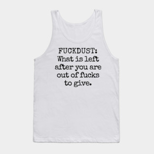 Fuckdust: What is left after you are out of fucks to give Tank Top