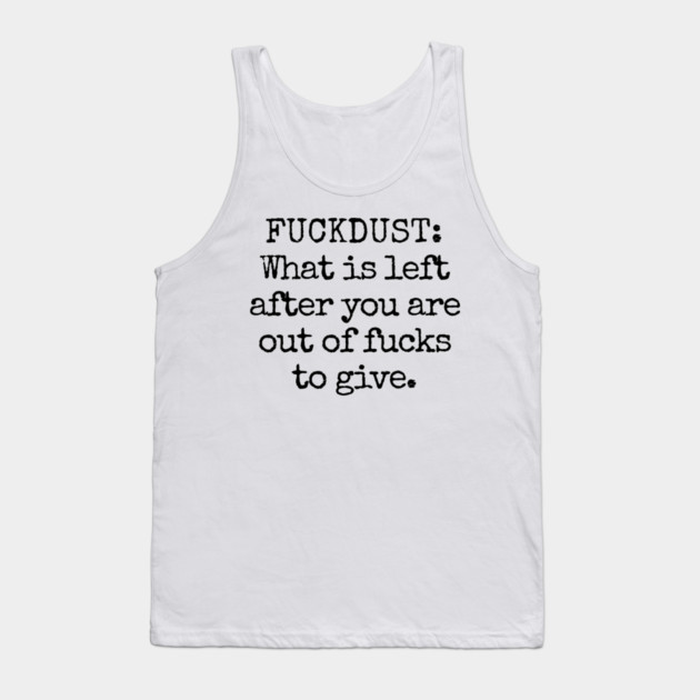 Fuckdust: What is left after you are out of fucks to give Tank Top by Luxinda