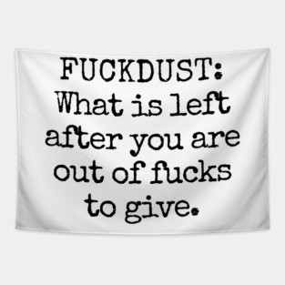 Fuckdust: What is left after you are out of fucks to give Tapestry