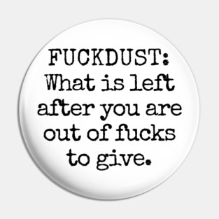 Fuckdust: What is left after you are out of fucks to give Pin
