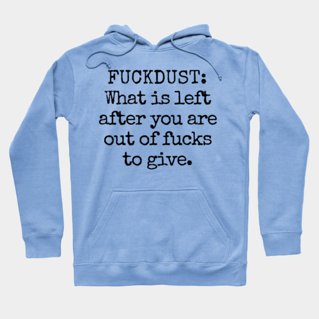 Fuckdust: What is left after you are out of fucks to give Hoodie by Luxinda