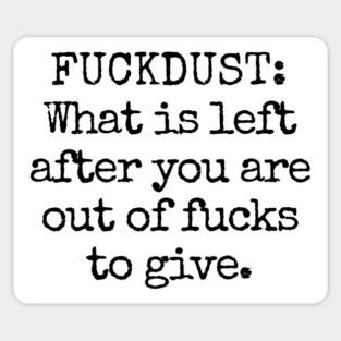 Fuckdust: What is left after you are out of fucks to give Magnet