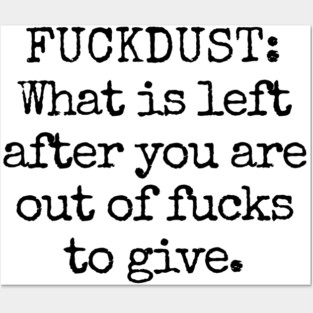 Fuckdust: What is left after you are out of fucks to give Posters and Art