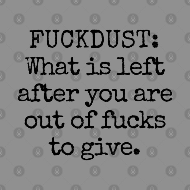 Fuckdust: What is left after you are out of fucks to give by Luxinda